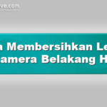 Cara Membersihkan Lensa Kamera Belakang Hp